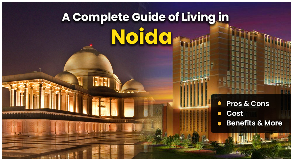 A Complete Guide of Living in Noida (Pros & Cons, Cost, Benefits & More)
